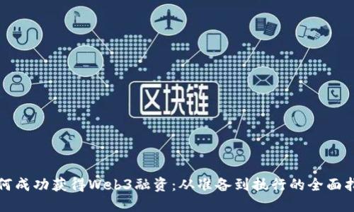 如何成功获得Web3融资：从准备到执行的全面指南
