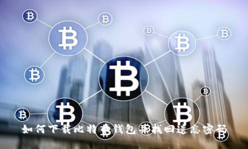 如何下载比特币钱包并找回遗忘密码