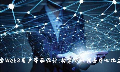 探索Web3用户界面设计：构建下一代去中心化应用