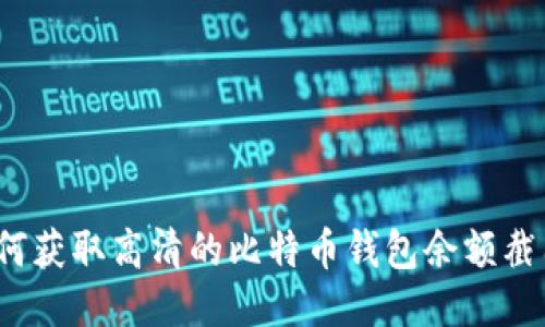 如何获取高清的比特币钱包余额截图？