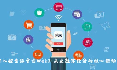 深入探索派官方Web3：未来数字经济的核心驱动力