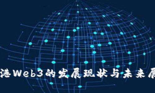 香港Web3的发展现状与未来展望