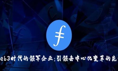 Web3时代的领军企业：引领去中心化变革的先锋