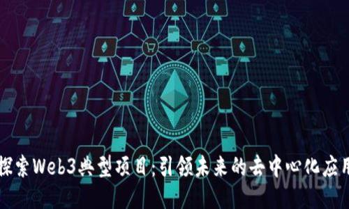 探索Web3典型项目：引领未来的去中心化应用