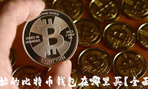 
最开始的比特币钱包在哪里买？全面解析