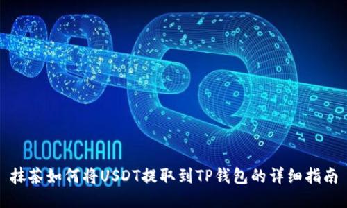 抹茶如何将USDT提取到TP钱包的详细指南