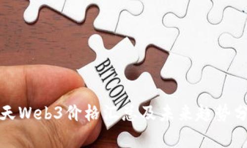 今天Web3价格汇总及未来趋势分析