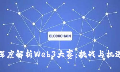 深度解析Web3大赛：挑战与机遇