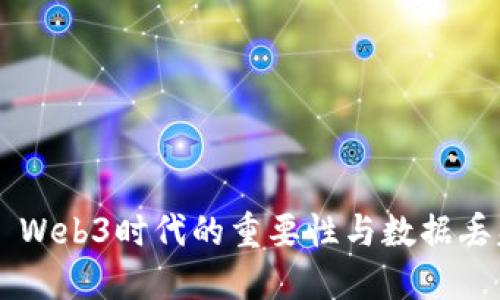 биятиWeb3时代的重要性与数据丢失解决方案