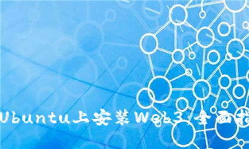 在Ubuntu上安装Web3：全面指南