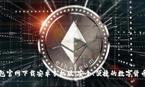 比特币钱包官网下载安卓手机版：安全、便捷的数字货币管理工具