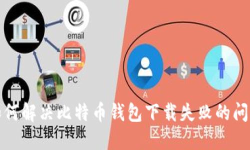 如何解决比特币钱包下载失败的问题