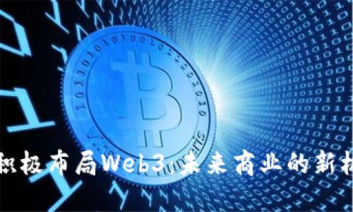 上市公司积极布局Web3：未来商业的新机遇与挑战
