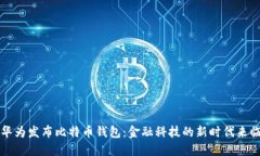 华为发布比特币钱包：金