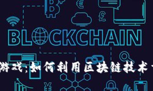 探秘Web3小游戏：如何利用区块链技术重塑游戏体验