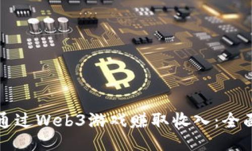 如何通过Web3游戏赚取收入：全面指南