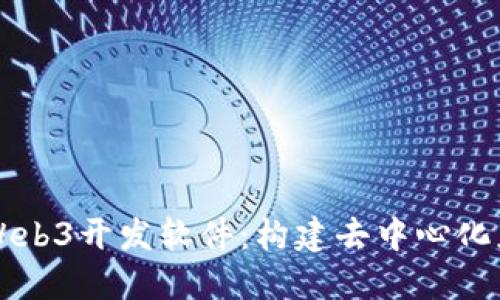 深入探索Web3开发软件：构建去中心化应用的未来