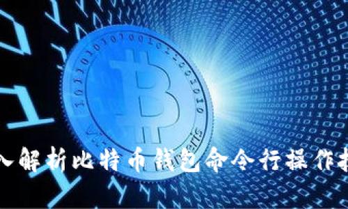 深入解析比特币钱包命令行操作技巧