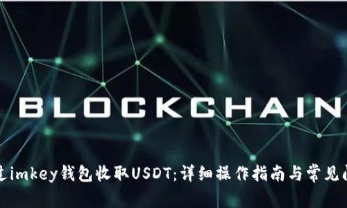 如何通过imkey钱包收取USDT：详细操作指南与常见问题解答