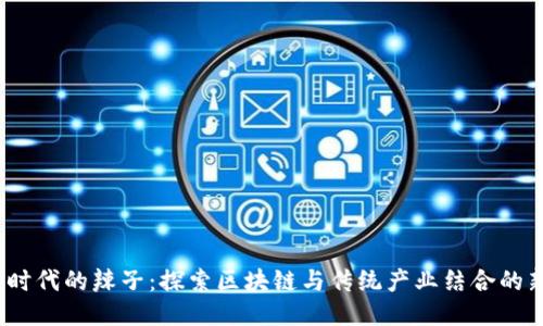 Web3时代的辣子：探索区块链与传统产业结合的新机遇