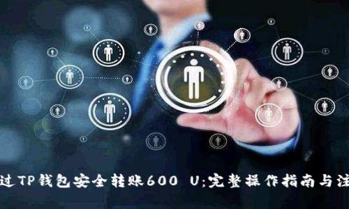 如何通过TP钱包安全转账600 U：完整操作指南与注意事项