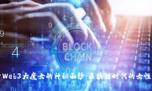 揭开Web3大魔女的神秘面纱：区块链时代的女性力量