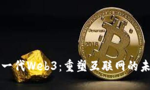 下一代Web3：重塑互联网的未来