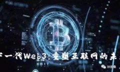 下一代Web3：重塑互联网的
