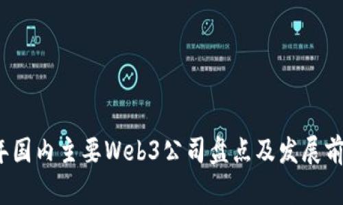 2023年国内主要Web3公司盘点及发展前景分析