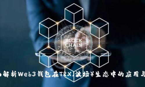  全面解析Web3钱包在TRX（波场）生态中的应用与发展