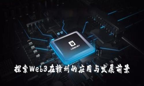 探索Web3在赣州的应用与发展前景
