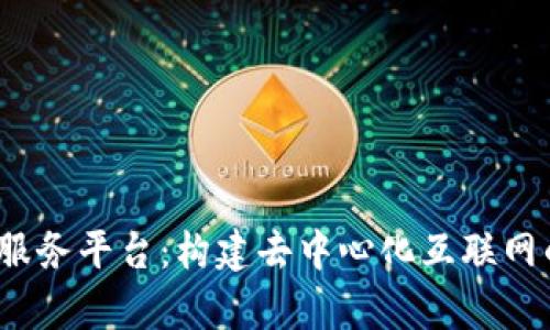 Web3集合服务平台：构建去中心化互联网的核心基础