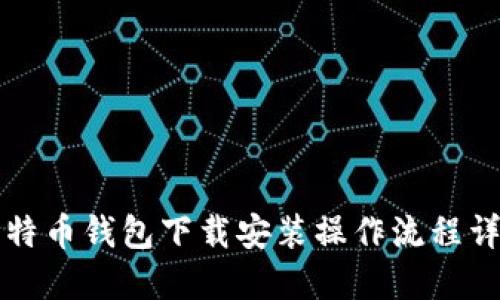 比特币钱包下载安装操作流程详解