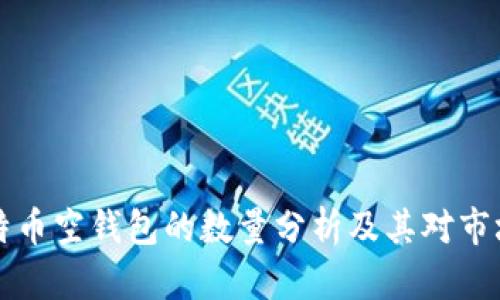 当前比特币空钱包的数量分析及其对市场的影响