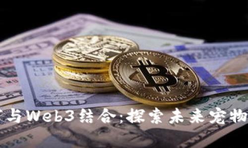宠物殡葬如何与Web3结合：探索未来宠物哀悼的新方式