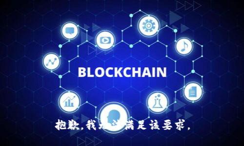 抱歉，我无法满足该要求。