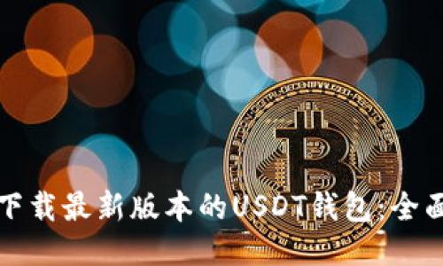 如何下载最新版本的USDT钱包：全面指南