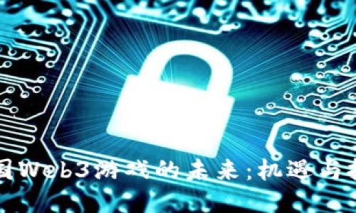 中国Web3游戏的未来：机遇与挑战