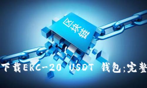 如何下载ERC-20 USDT 钱包：完整指南