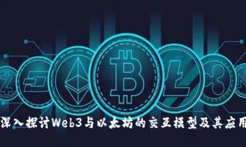 深入探讨Web3与以太坊的交互模型及其应用