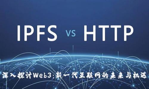 深入探讨Web3：新一代互联网的未来与机遇