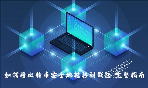 如何将比特币安全地转移到钱包：完整指南
