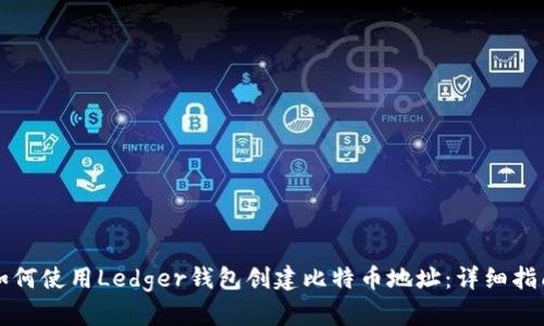 如何使用Ledger钱包创建比特币地址：详细指南