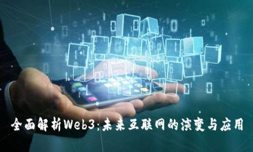 全面解析Web3：未来互联网的演变与应用