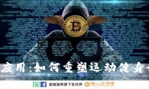 Web3运动应用：如何重塑运动健身行业的未来