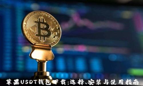 
苹果USDT钱包下载：选择、安装与使用指南