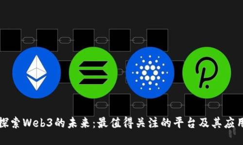 探索Web3的未来：最值得关注的平台及其应用