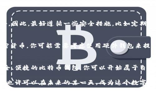   一步步教你：手机如何简单注册比特币钱包？ / 
 guanjianci 比特币,钱包注册,手机教程,加密货币 /guanjianci 

引言：为什么需要比特币钱包？
在数字时代，越来越多的人开始关注和投资加密货币，而比特币无疑是最受欢迎的一种。你可能听说过它的波动性，或许读过一些成功的投资故事，甚至可能在朋友圈里看到有人晒出自己的比特币收益。而这一切的基础，就是一个安全稳定的比特币钱包。在本文中，我们将详细介绍如何在手机上注册比特币钱包，帮助你一步步迈入加密货币的世界。

第一步：选择一个适合你的比特币钱包
在你开始注册之前，第一件事就是选择一个适合你的比特币钱包。这一步并不是随便的决定，因为不同的钱包有各自的优缺点。有些钱包侧重于安全性，有些则注重用户体验。以下是几种常见的比特币钱包类型：
ul
    listrong软件钱包：/strong适合手机使用的比特币钱包应用，如Coinbase、Blockchain.com等，你可以轻松地在App Store或Google Play中找到并下载。/li
    listrong硬件钱包：/strong如Ledger、Trezor等，提供更高的安全性，适合大额投资者。/li
    listrong在线钱包：/strong在浏览器中使用，方便快捷，但安全性相对较低。/li
/ul
对于初学者，软件钱包通常是最合适的选择，因为它们使用方便且能随时访问。选择钱包时，请务必查看钱包的评价和用户反馈，确保它是值得信赖的。

第二步：下载并安装比特币钱包应用
一旦你决定了要使用哪个钱包，接下来只需简单几步就能下载并安装它。在手机应用商店中搜索你选择的钱包名称，点击下载并安装。一切顺利的话，这一步可能不会花你太多时间。

第三步：创建新钱包账户
安装完成后，打开应用程序，你会看到一个选项让你创建新账户。点击这个选项，由于每个钱包的界面可能略有不同，但一般来说，你只需按照提示输入你的个人信息，这可能包括你的电子邮件地址、用户名和密码。在这一步请务必确保密码的复杂性，以增强安全性。

第四步：备份你的钱包
创建完账户后，钱包会要求你进行备份。备份是极其重要的，因为如果你忘记密码或设备丢失，备份将成为你恢复账户的唯一途径。一般来说，钱包会提供一个“助记词”，这是一个由几个随机单词组成的短语，务必将其妥善保存。不要将该短语泄露给任何人，这关乎你的资产安全。

第五步：实现安全设置
为了保护你的比特币钱包，在设置页面中你应该找到安全选项。你可以选择启用双重验证，这样即使有人获取了你的密码，他们仍需要通过其他方式验证身份才能访问你的钱包。还可以设置指纹解锁或面部识别，这将更方便使用。

第六步：开始使用你的比特币钱包
现在你的比特币钱包已经设置好了，你可以开始使用它来发送和接收比特币。为了接收比特币，你只需要分享你的钱包地址，通常是一个长字符串数字。在应用中，你可以直接生成二维码，让别人扫描以便更方便地发送比特币。

第七步：如何购买比特币并存入钱包
为了购买比特币，有几种方式可供选择。你可以通过交易所直接购买，或在P2P平台上与其他用户交易。确保你选择的交易所是安全且可靠的。购买完成后，记得将比特币转移到你的钱包地址。通常在交易所的转账功能中输入你的钱包地址，确认金额并确认转账即可。

常见问题解答

h4问题一：比特币钱包安全吗？/h4
安全性是使用比特币钱包时最关心的问题之一。一般来说，软件钱包提供的安全性较低，而硬件钱包则更安全。但是，所有类型的钱包都可能受到网络攻击。因此，最好遵循一些安全措施，比如定期更改密码、使用双重认证、且不要轻易公开你的助记词。

h4问题二：我该选择哪个比特币钱包？/h4
选择钱包主要取决于你的个人需求和使用习惯。对于刚入门的用户，选择一个用户友好的软件钱包可能是最好的选择。如果你有大量的比特币或其他加密货币，你可能需要考虑使用硬件钱包来提高安全性。始终建议在使用任何钱包之前进行充分的研究，查看评论和用户体验。

总结
注册一个比特币钱包并不复杂，但整个过程需要用户认真对待。选择合适的钱包、确保信息安全、适时备份，都是成功使用比特币钱包的重要步骤。通过安全、便捷的比特币钱包，你可以开始属于自己的加密货币之旅，抓住这个数字经济时代的机会。

在摸索的过程中，不要忘记保持学习的态度，因为加密货币的世界瞬息万变，随着技术的发展，新的投资机会和风险总是伴随着你。保持关注，勇于探索，你也许可以在未来的某一天，成为这个数字金融革命的参与者。