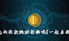 TP钱包的收款地址能换吗？