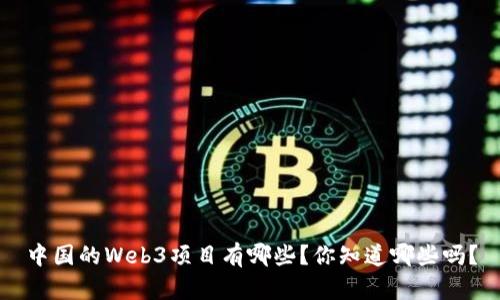 中国的Web3项目有哪些？你知道哪些吗？